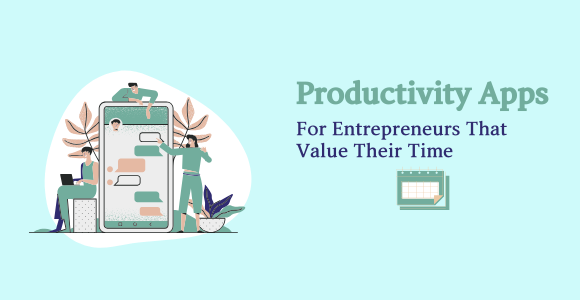 Productivity Apps For Entrepreneurs That Value Their Time